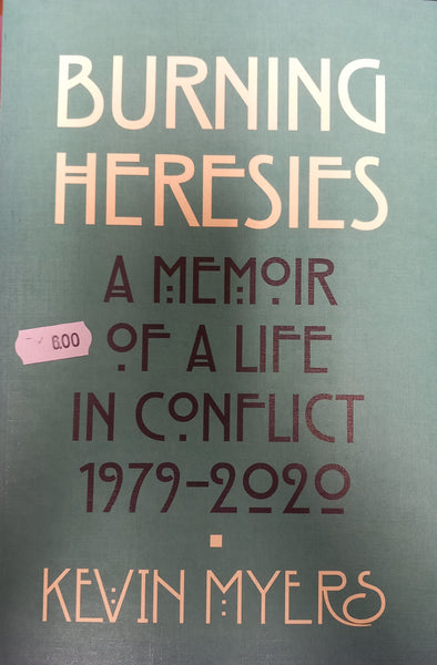 Burning Heresies: A Memoir of a Life in Conflict 1979-2020 (Kevin Myers