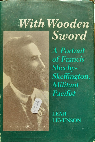 With Wooden Sword: A Portrait of Francis Sheehy-Skeffington, militant Pacifist