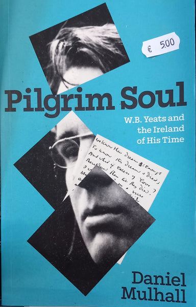 Pilgrim Soul: WB Yeats and the Ireland of his time