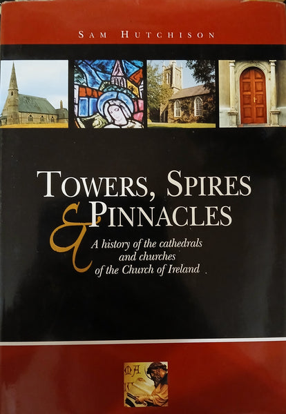 Towers, Spires and Pinnacles: A History of the Cathedrals and Churches of the Church of Ireland