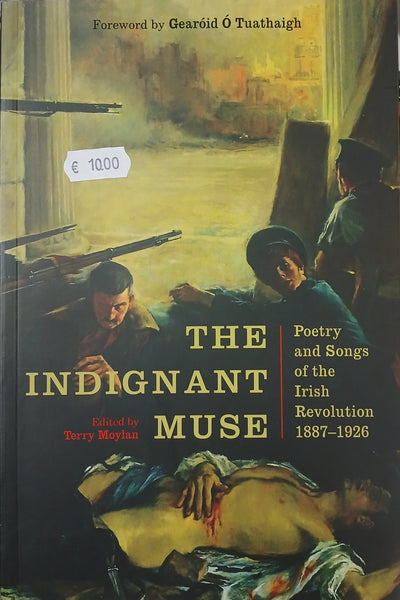 The Indignant Muse: Poetry and Songs of the Irish Revolution 1887-1926