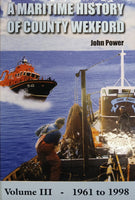 A Maritime History of County Wexford Volume 3 - 1961 to 1998 (John Power)