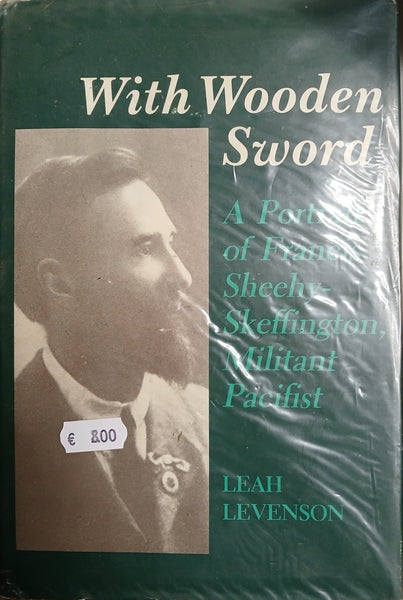 With Wooden Sword: A Portrait of Francis Sheehy Skeffington, Militant Pacifist