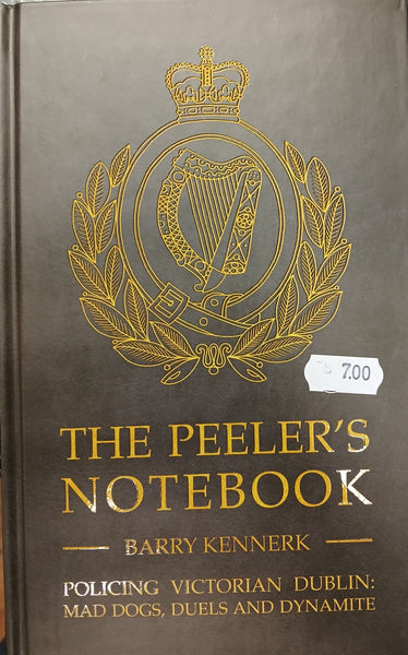 The Peeler's Notebook - Policing Victorian Dublin: Mad Dogs, Duels and Dynamite