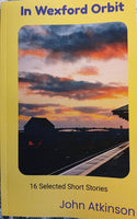 In Wexford Orbit: 16 Selected Short Stories (John Atkinson)