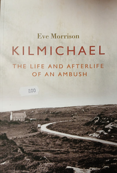 Kilmichael: The Life and Afterlife of an Ambush (Eve Morrison)