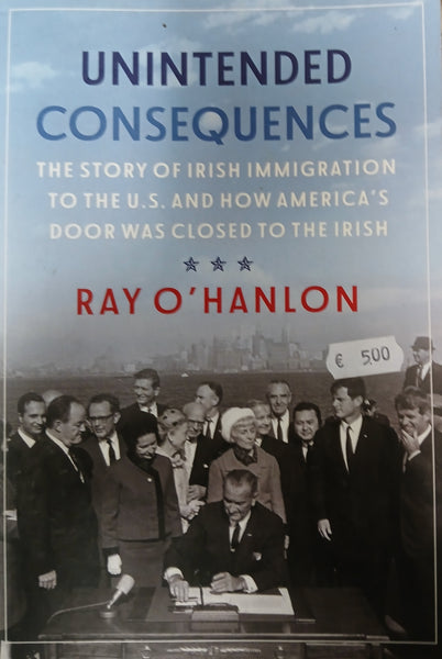 Unintended Consequences: The Story of Irish Immigration to the US and how America's door was closed to the Irish