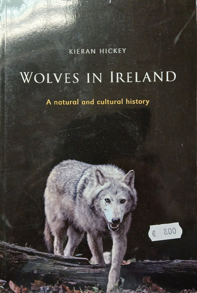 Wolves in Ireland: A Natural and Cultural History (Kieran Hickey)