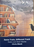 Same Train, Different Track: Poetry & Short Stories (Chris Black)