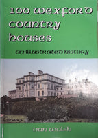 100 Wexford Country Houses: An Illustrated History (Dan Walsh)