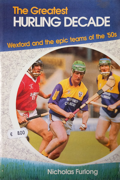 The Greatest Hurling Decade: Wexford and the epic teams of the 50s