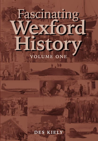 Fascinating Wexford History Volume One (Des Kiely)